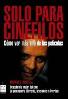 solo para cinefilos: descubra lo mejor del cine de una manera fas cinante y divertida. como ver mas alla de las peliculas-richard t. kelly-9788496924581