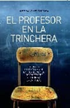 el profesor en la trinchera: la tirania de los alumnos, la frustr acion de los profesores y la guerra en las aulas-9788497347181