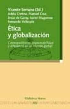 etica y globalizacion: cosmopolitismo, responsabilidad y diferenc ia en un mundo global-vicente serrano-9788497422581