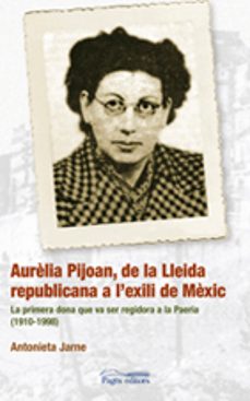 aurelia pijoan: de la lleida republicana a l exili-antonia jarne-9788497796781
