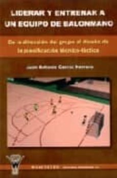 liderar y entrenar a un equipo de balonmano: de la direccion del grupo al diseño de la planificacion tecnico-tactica-9788498231281