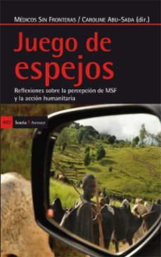 juego de espejos: reflexiones sobre la percepcion de msf y la acc ion y la accion humanitaria-9788498885781
