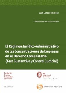 regimen juridico-administrativo de las concentraciones de empresa s (test sustantivo y control judicial)-juan carlos hernandez-9788499030081