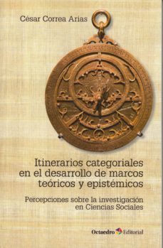 itinerarios categorials en el desarrollo de marcos y epistemicos : percepciones sobre la investigacion en ccss-cesar correa arias-9788499219981