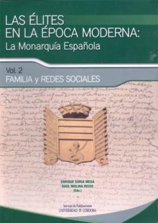 las elites en la epoca moderna vol ii, la monarquia española: fam ilia y redes sociales-enrique soria mesa-raul molina recio-9788499270081