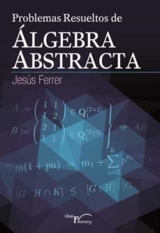 problemas resueltos de algebra abstracta-jesus ferrer-9788499496481
