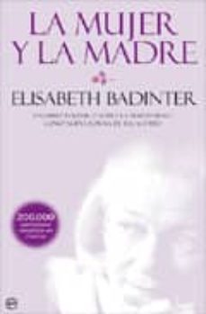 la mujer y la madre: un libro polemico sobre la maternidad como n ueva forma de esclavitud-elisabeth badinter-9788499700281