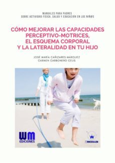 como mejorar las capacidades perceptivo motrices, el esquema corporal y la lateralidad en tu hijo (ebook)-9788499935881