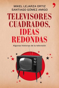 televisores cuadrados, ideas redondas-santiago gomez amigo-mikel lejarza-9788499982281