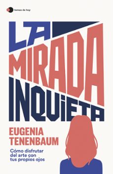 la mirada inquieta: como disfrutar del arte con tus propios ojos-9788499989181