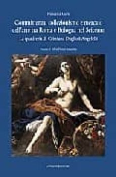 committenza, collezionismo e mercato dell arte tra roma e bologna nel seicento. la quadreria di cristiana duglioli angelelli-francesca curti-9788849212181