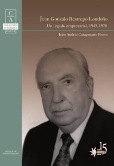 juan gonzalo restrepo londoño: un legado empresarial, 1945-1970 (ebook)-jairo andres campuzano hoyos-9789587201581