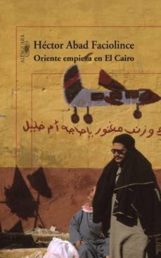 oriente empieza en el cairo-hector abad faciolince-9789587581881