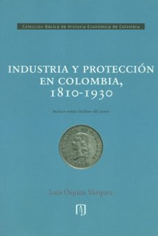 industria y proteccion en colombia, 1810-1930 (ebook)-luis ospina vásquez-9789587747881