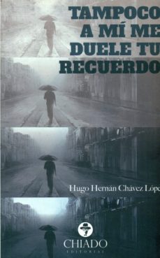 tampoco a mi me duele tu recuerdo-hugo hernan chavez lopez-9789895186181