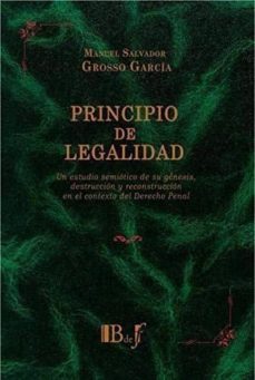 principios de legalidad un estudio semiotico de su genesis, destr uccion y reconstruccion en el contexto del derecho penal-manuel grosso garcia-9789974745681