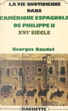 la vie quotidienne dans l'amerique espagnole de philippe ii, xvie siècle (ebook)-georges baudot-9791037603081