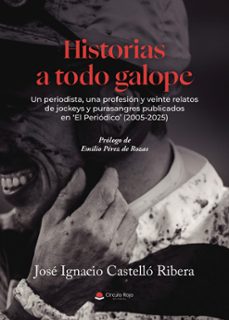 historias a todo galope. un periodista, una profesión y 20 relato s de jockeys y purasangres publicados en  el periódico  (2005 - 2025)-jose ignacio castello ribera-9791370359881