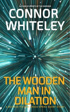 the wooden man in dilation: a science fiction space opera short story (ebook)-connor whiteley-9798223592181