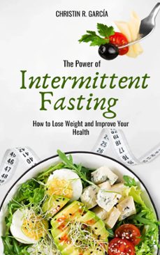 the power of intermittent fasting: how to lose weight and improve your health-christin r. garcía-9798223679981