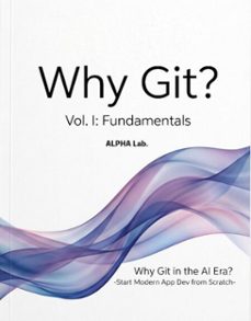 why git? vol. i: fundamentals -why git in the ai era? start modern app dev from scratch- (ebook)-alpha lab.-9798224635481
