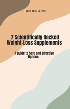 7 scientifically backed weight loss supplements: a guide to safe and effective options (ebook)-elnour dafeeah-9798227915481