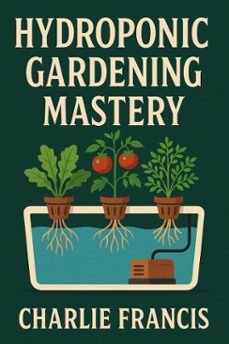 hydroponic gardening mastery (ebook)-charlie francis-9798231927081