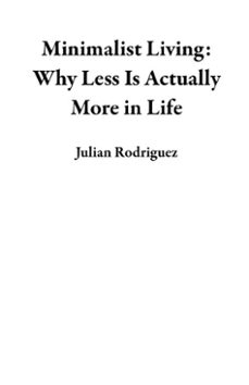 minimalist living: why less is actually more in life (ebook)-julian rodriguez-9798233751981