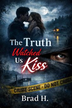 the truth watched us kiss (ebook)-brad h.-9798233814181