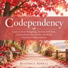 codependency: learn to stop overgiving, develop self-trust, communicate your needs, and build emotional independence (audiolibro)-beatrice sewell-9798906810281