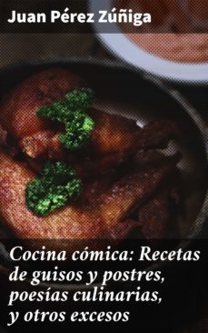 cocina comica: recetas de guisos y postres, poesias culinarias, y otros excesos (ebook)-juan perez zuñiga-4057664131591