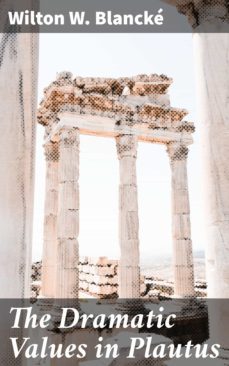 the dramatic values in plautus (ebook)-wilton w. blancke-4064066181291