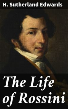the life of rossini (ebook)-h. sutherland edwards-4064066185091