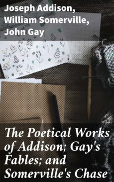 the poetical works of addison; gay's fables; and somerville's chase (ebook)-john gay-william somerville-joseph addison-4064066229191