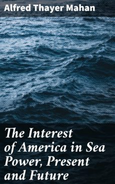 the interest of america in sea power, present and future (ebook)-alfred thayer mahan-4064066400491