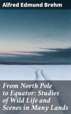 from north pole to equator: studies of wild life and scenes in many lands (ebook)-alfred edmund brehm-4064066429591