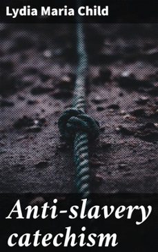 anti-slavery catechism (ebook)-lydia maria child-4066339528291