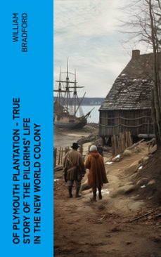 of plymouth plantation - true story of the pilgrims' life in the new world colony (ebook)-william bradford-4066339574991