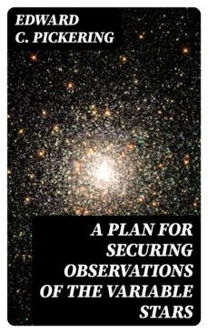 a plan for securing observations of the variable stars (ebook)-edward c. pickering-8596547133391