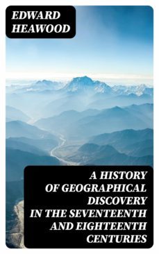 a history of geographical discovery in the seventeenth and eighteenth centuries (ebook)-edward heawood-8596547319191