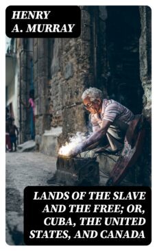 lands of the slave and the free; or, cuba, the united states, and canada (ebook)-henry a. murray-8596547340591