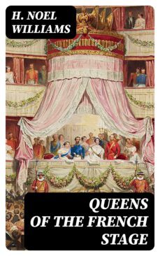 queens of the french stage (ebook)-h. noel williams-8596547380191