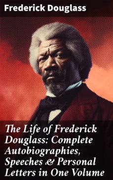 the life of frederick douglass: complete autobiographies, speeches &amp; personal letters in one volume (ebook)-frederick douglass-8596547668091