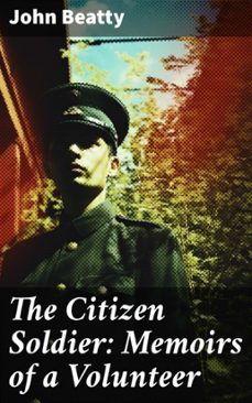 the citizen soldier: memoirs of a volunteer (ebook)-john beatty-8596547773191