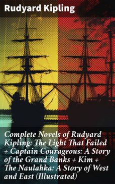 complete novels of rudyard kipling: the light that failed + captain courageous: a story of the grand banks + kim + the naulahka: a story of west and east (illustrated) (ebook)-rudyard kipling-8596547804291