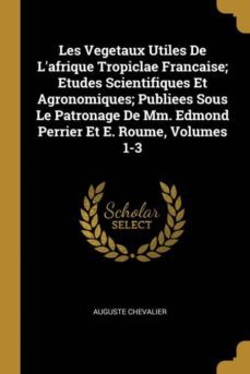 les vegetaux utiles de lafrique tropiclae francaise; etudes scientifiques et agronomiques; publiees sous le patronage de mm. edmond perrier et e. roume, volumes 1-3-9780274111091