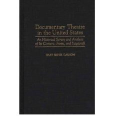 documentary theatre in the united states: an historical survey an d analysis of its content, form and stagecraft-gary fisher dawson-9780313304491