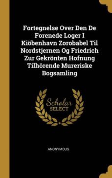 fortegnelse over den de forenede loger i kiobenhavn zorobabel til nordstjernen og friedrich zur gekronten hofnung tilhorende mureriske bogsamling-9780353764491