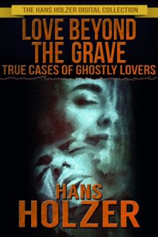love beyond the grave: true cases of ghostly lovers (ebook)-hans holzer-9780463414491