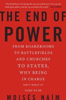 the end of power: from boardrooms to battlefields and churches to states, why being in charge ins t what it used to be-moises naim-9780465065691